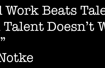 "Hard work beats talent when talent doesn't work hard." Time Notke